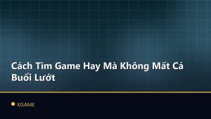 Cách Tìm Game Hay Mà Không Mất Cả Buổi Lướt