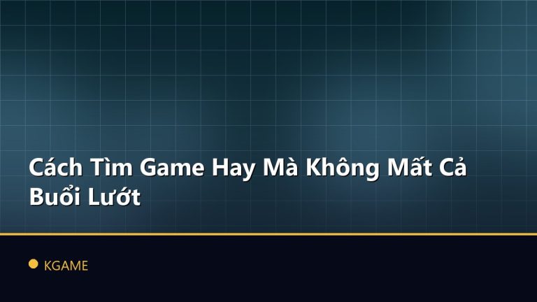 Cách Tìm Game Hay Mà Không Mất Cả Buổi Lướt