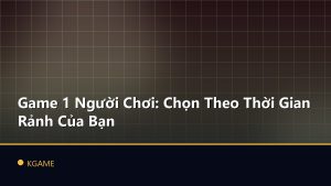 Game 1 Người Chơi: Chọn Theo Thời Gian Rảnh Của Bạn