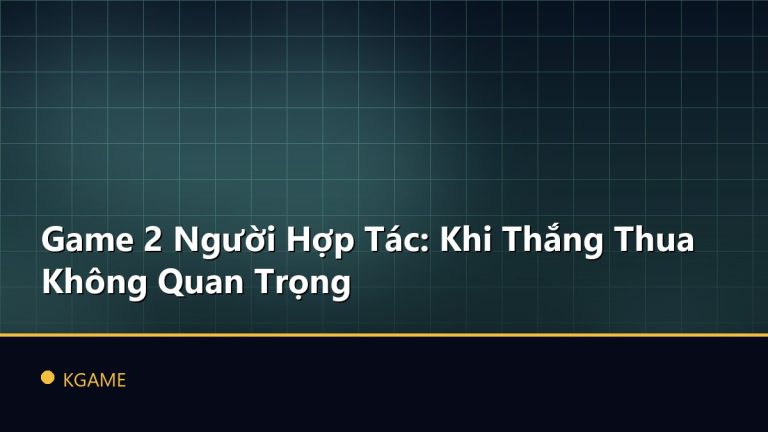 Game 2 Người Hợp Tác: Khi Thắng Thua Không Quan Trọng
