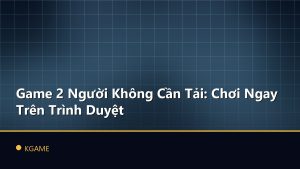 Game 2 Người Không Cần Tải: Chơi Ngay Trên Trình Duyệt