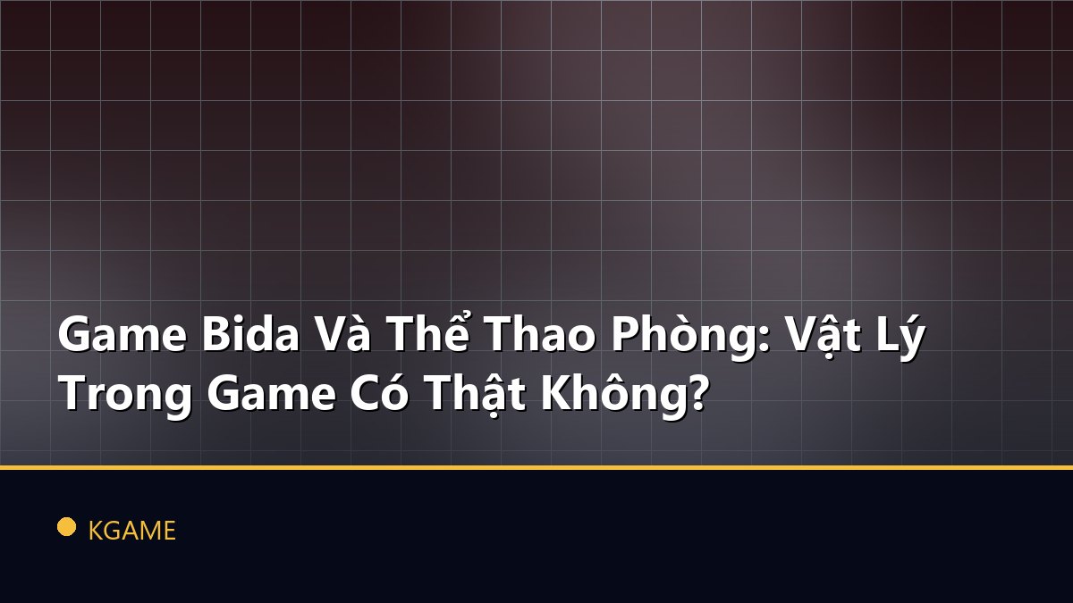 Game Bida Và Thể Thao Phòng: Vật Lý Trong Game Có Thật Không?