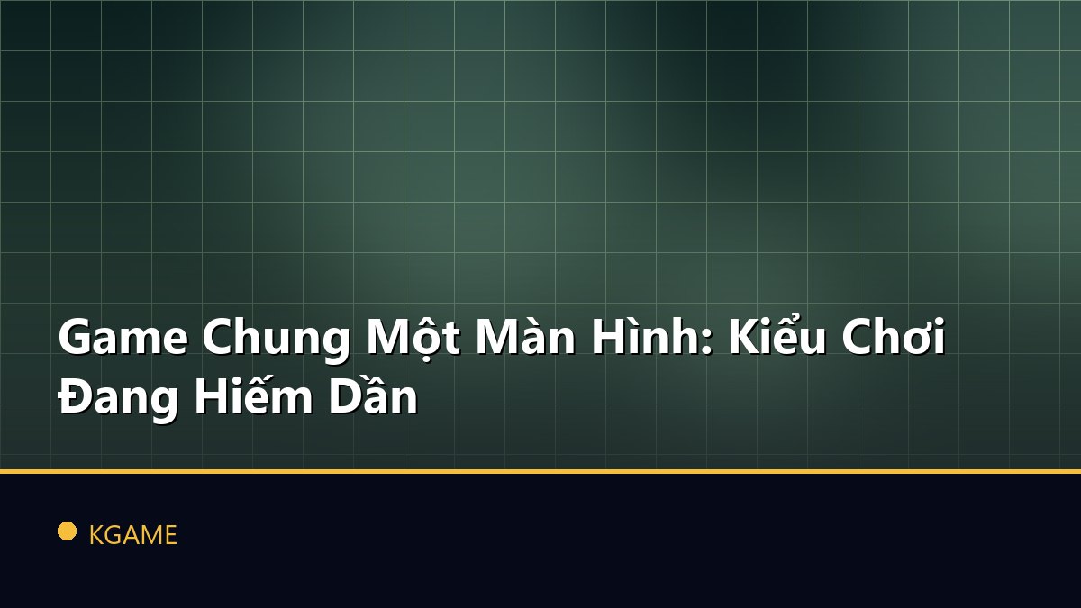 Game Chung Một Màn Hình: Kiểu Chơi Đang Hiếm Dần