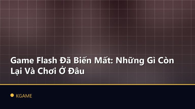 Game Flash Đã Biến Mất: Những Gì Còn Lại Và Chơi Ở Đâu