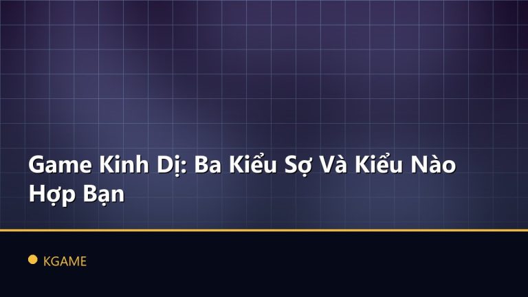 Game Kinh Dị: Ba Kiểu Sợ Và Kiểu Nào Hợp Bạn