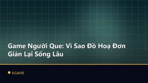 Game Người Que: Vì Sao Đồ Hoạ Đơn Giản Lại Sống Lâu