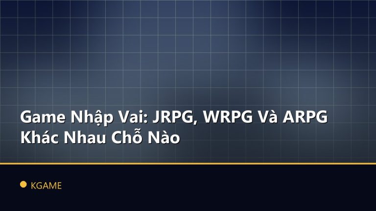 Game Nhập Vai: JRPG, WRPG Và ARPG Khác Nhau Chỗ Nào