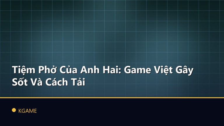 Tiệm Phở Của Anh Hai: Game Việt Gây Sốt Và Cách Tải