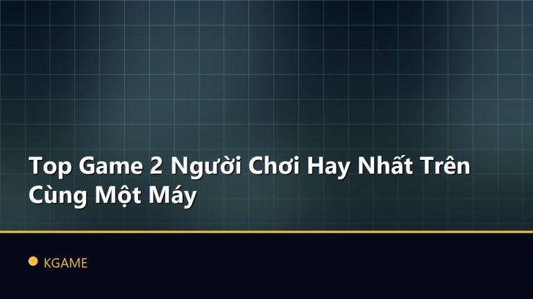 Top Game 2 Người Chơi Hay Nhất Trên Cùng Một Máy