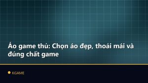 Áo game thủ: Chọn áo đẹp, thoải mái và đúng chất game