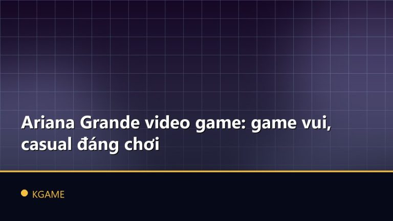 Ariana Grande video game: game vui, casual đáng chơi