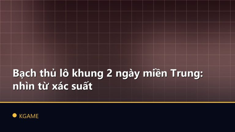 Bạch thủ lô khung 2 ngày miền Trung: nhìn từ xác suất