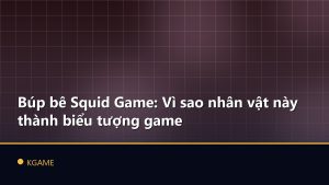 Búp bê Squid Game: Vì sao nhân vật này thành biểu tượng game