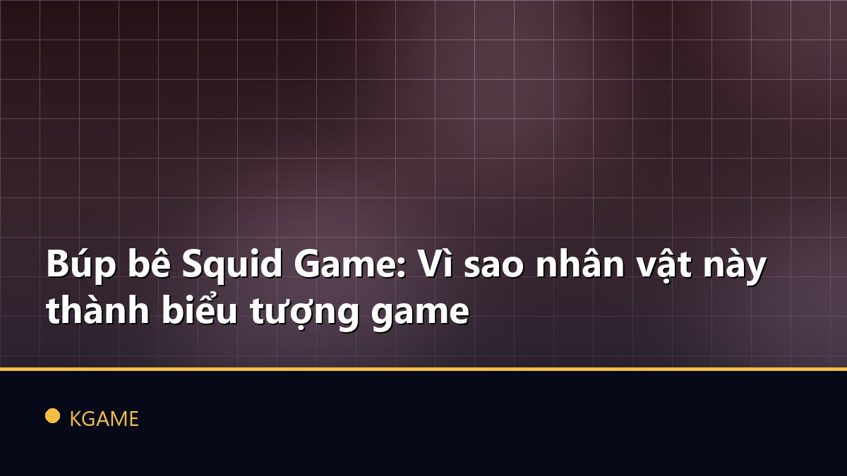 Búp bê Squid Game: Vì sao nhân vật này thành biểu tượng game