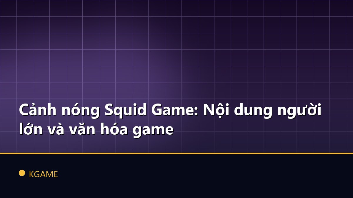 Cảnh nóng Squid Game: Nội dung người lớn và văn hóa game