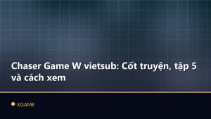 Chaser Game W vietsub: Cốt truyện, tập 5 và cách xem