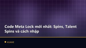 Code Meta Lock mới nhất: Spins, Talent Spins và cách nhập