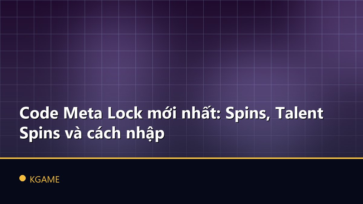 Code Meta Lock mới nhất: Spins, Talent Spins và cách nhập