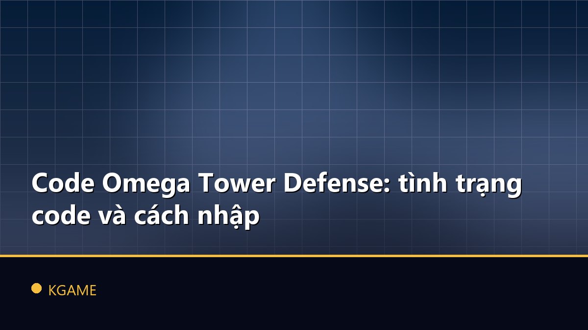 Code Omega Tower Defense: tình trạng code và cách nhập