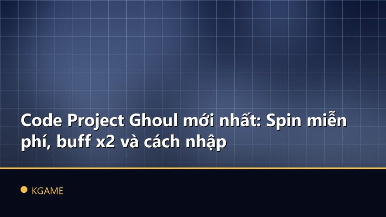 Code Project Ghoul mới nhất: Spin miễn phí, buff x2 và cách nhập