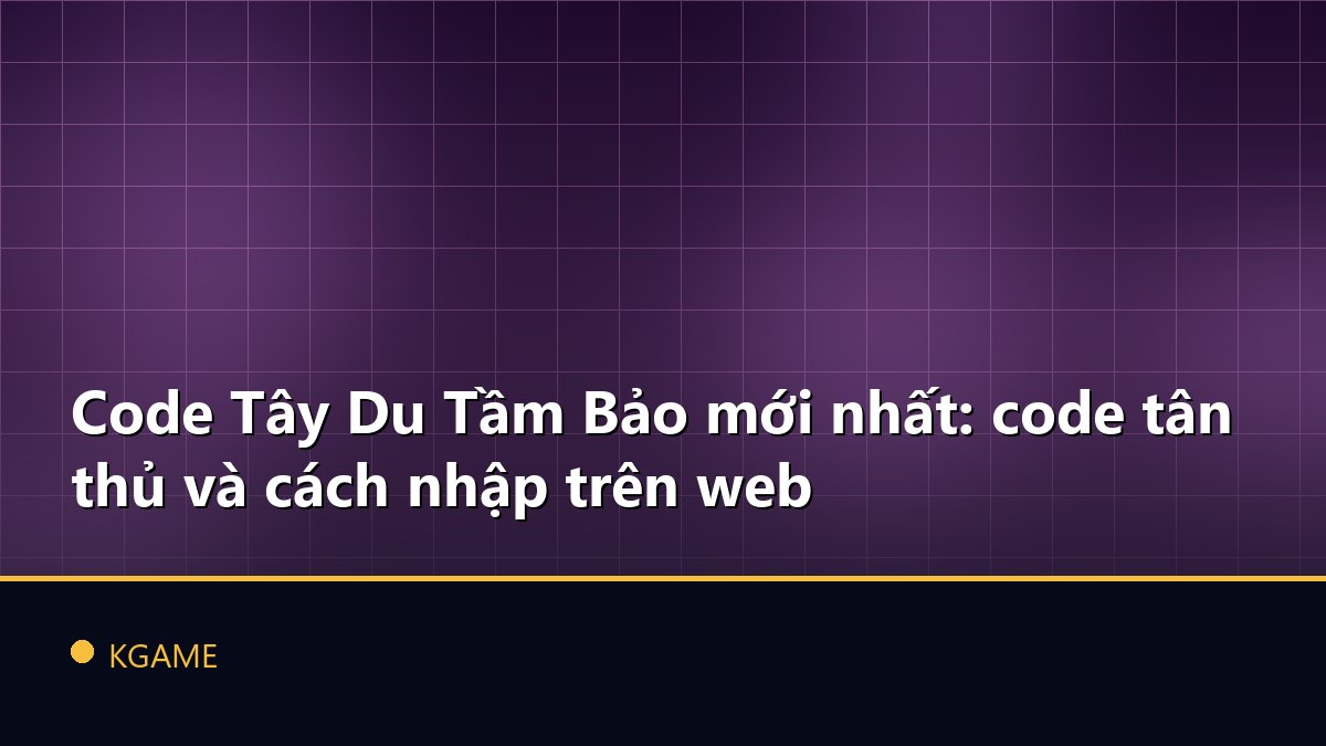Code Tây Du Tầm Bảo mới nhất: code tân thủ và cách nhập trên web