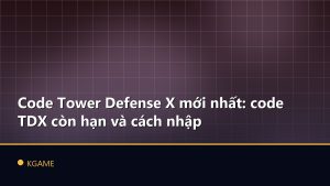 Code Tower Defense X mới nhất: code TDX còn hạn và cách nhập