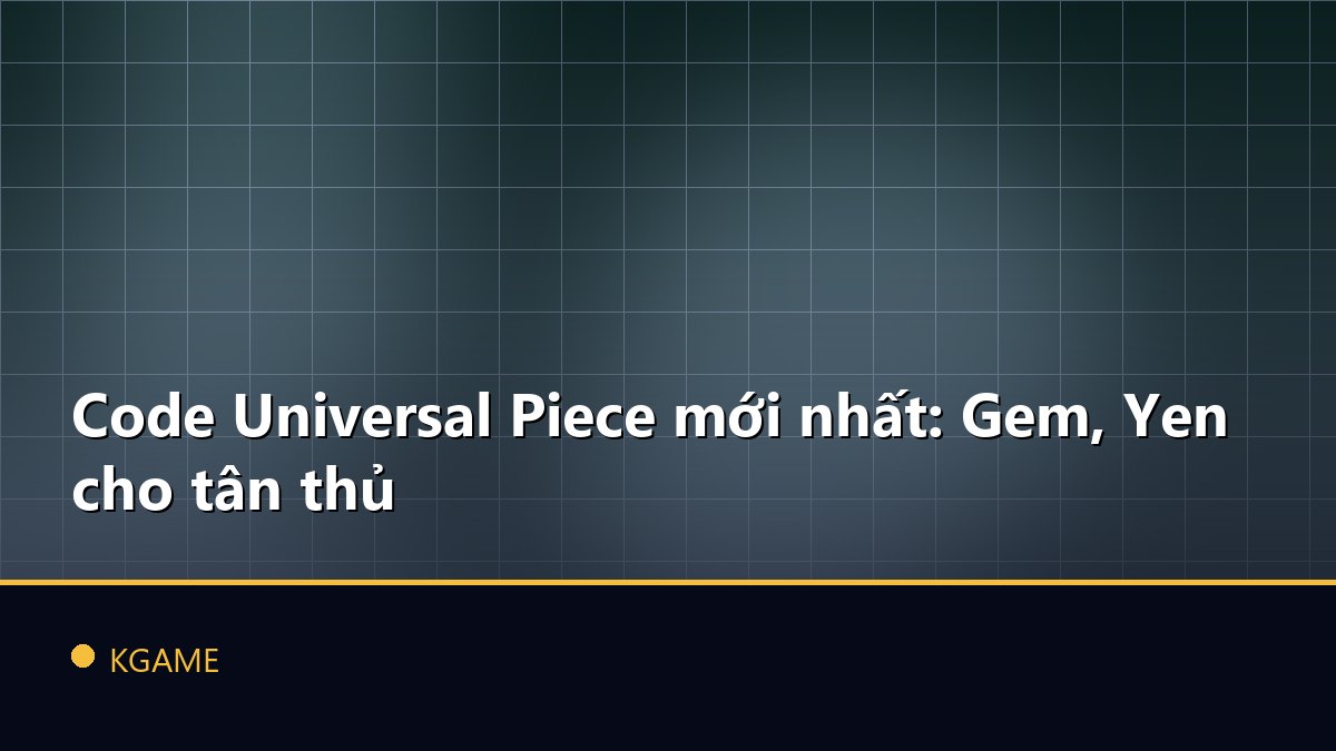 Code Universal Piece mới nhất: Gem, Yen cho tân thủ