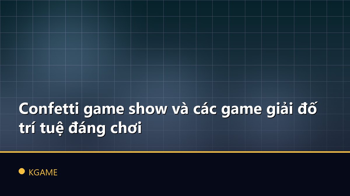 Confetti game show và các game giải đố trí tuệ đáng chơi