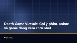 Death Game Vietsub: Gợi ý phim, anime và game đáng xem chơi nhất
