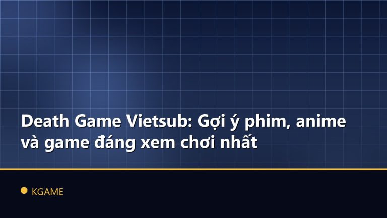 Death Game Vietsub: Gợi ý phim, anime và game đáng xem chơi nhất