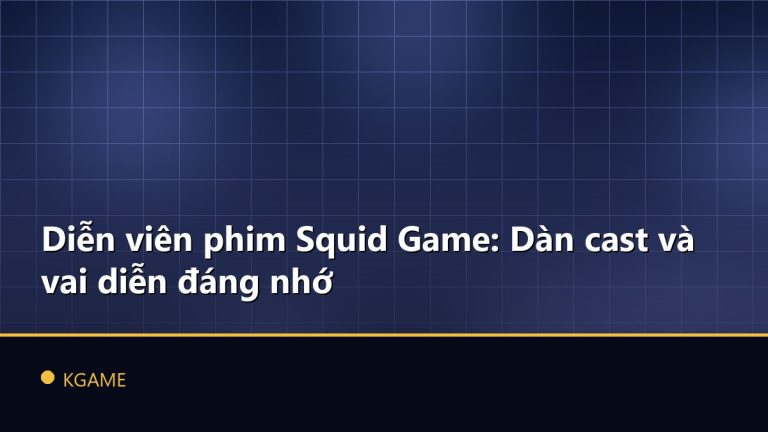 Diễn viên phim Squid Game: Dàn cast và vai diễn đáng nhớ