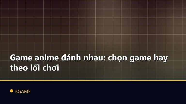 Game anime đánh nhau: chọn game hay theo lối chơi