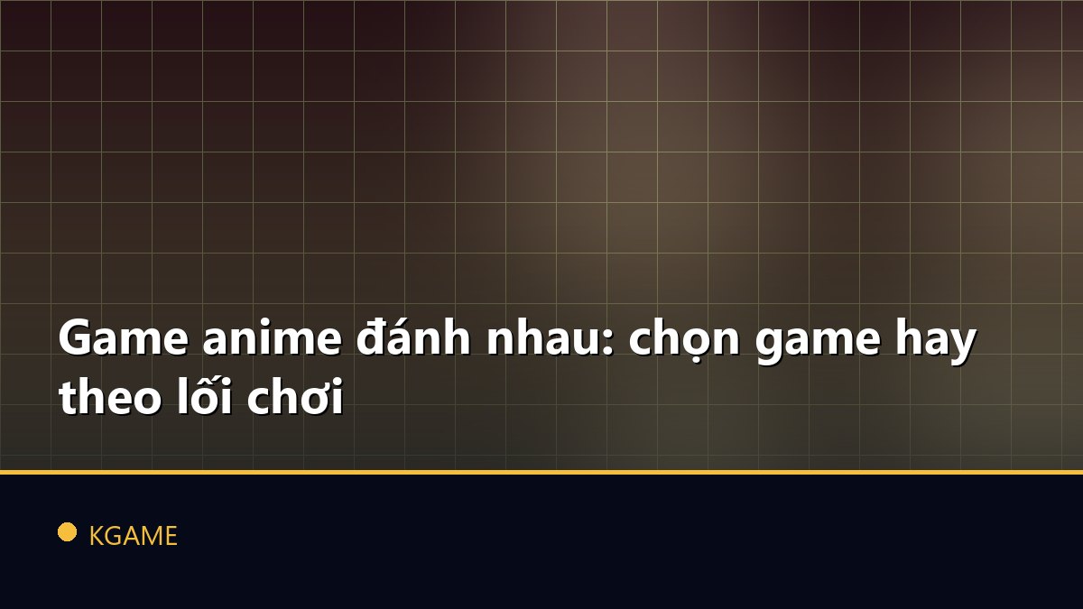 Game anime đánh nhau: chọn game hay theo lối chơi