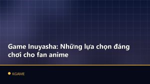 Game Inuyasha: Những lựa chọn đáng chơi cho fan anime