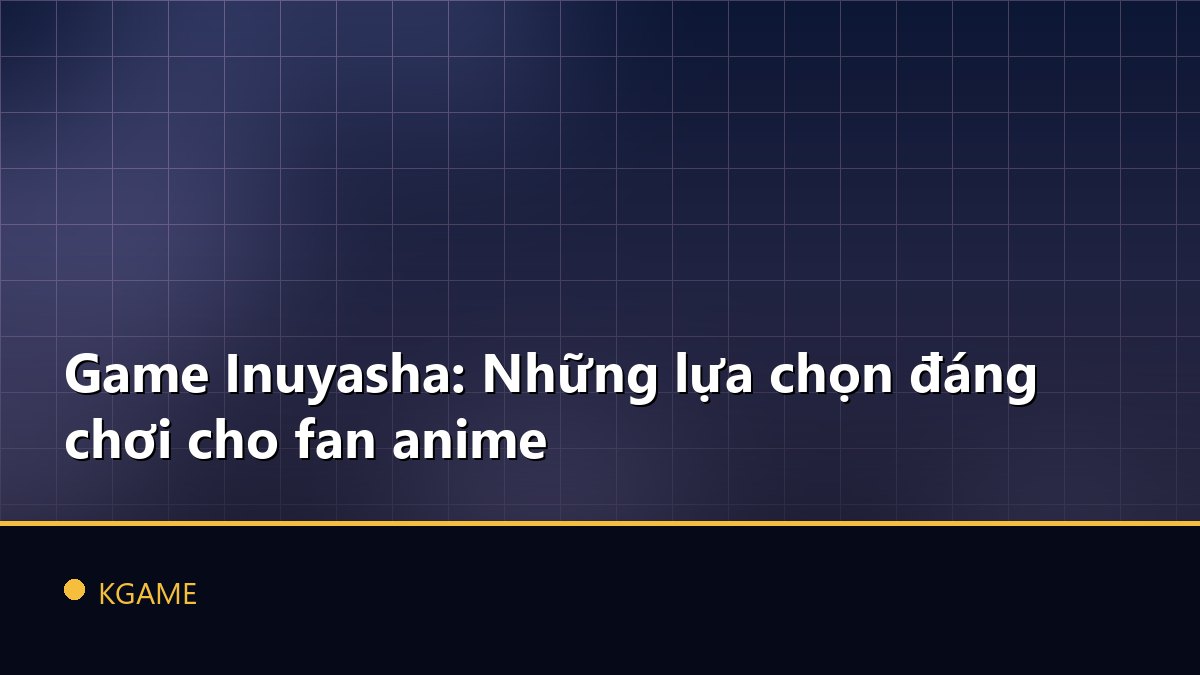 Game Inuyasha: Những lựa chọn đáng chơi cho fan anime