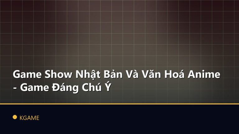 Game Show Nhật Bản Và Văn Hoá Anime - Game Đáng Chú Ý