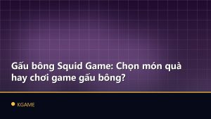 Gấu bông Squid Game: Chọn món quà hay chơi game gấu bông?