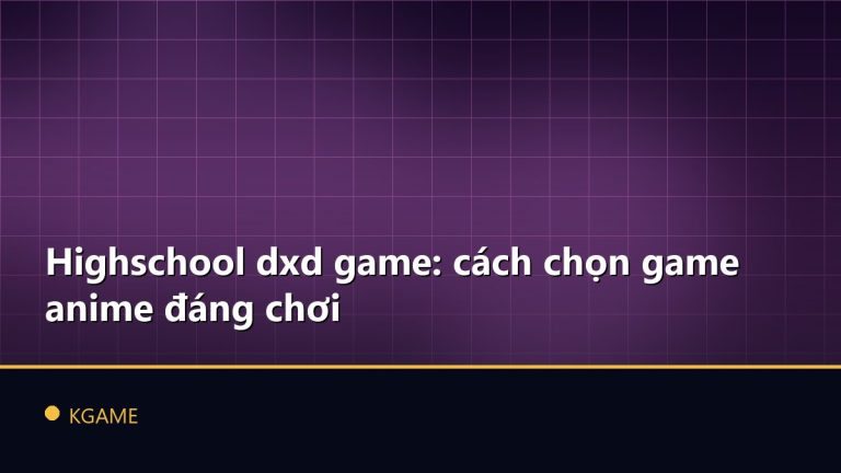 Highschool dxd game: cách chọn game anime đáng chơi