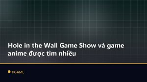 Hole in the Wall Game Show và game anime được tìm nhiều