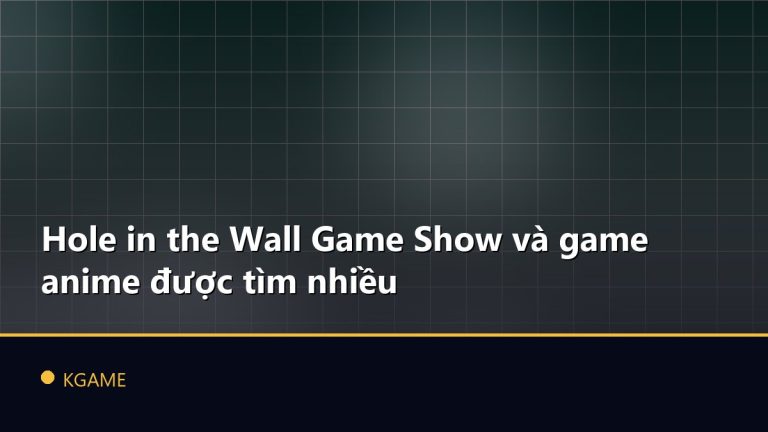 Hole in the Wall Game Show và game anime được tìm nhiều