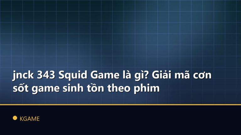 jnck 343 Squid Game là gì? Giải mã cơn sốt game sinh tồn theo phim