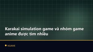 Karakai simulation game và nhóm game anime được tìm nhiều