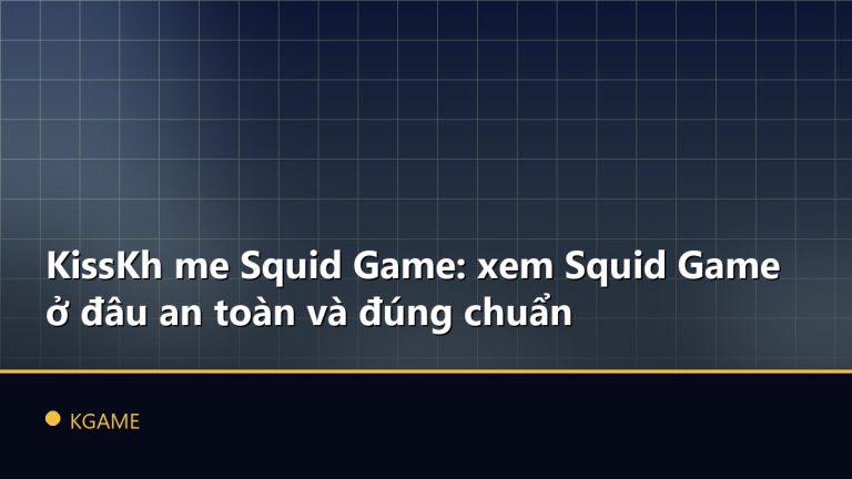 KissKh me Squid Game: xem Squid Game ở đâu an toàn và đúng chuẩn