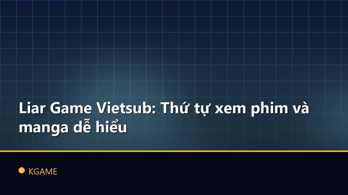 Liar Game Vietsub: Thứ tự xem phim và manga dễ hiểu