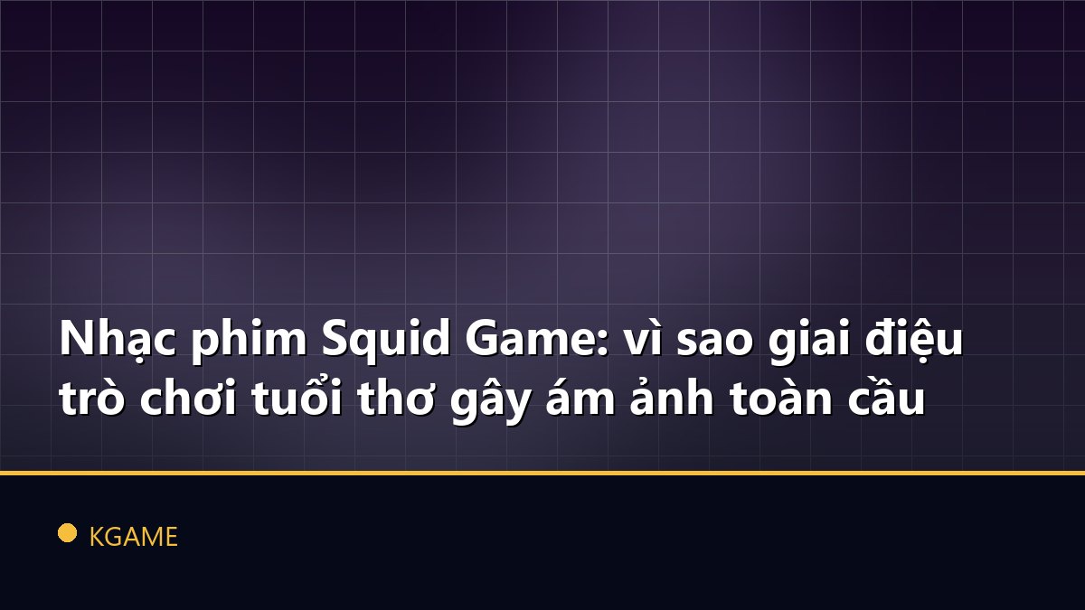 Nhạc phim Squid Game: vì sao giai điệu trò chơi tuổi thơ gây ám ảnh toàn cầu