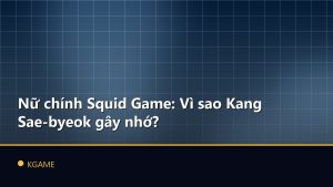 Nữ chính Squid Game: Vì sao Kang Sae-byeok gây nhớ?