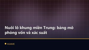 Nuôi lô khung miền Trung: bảng mô phỏng vốn và xác suất