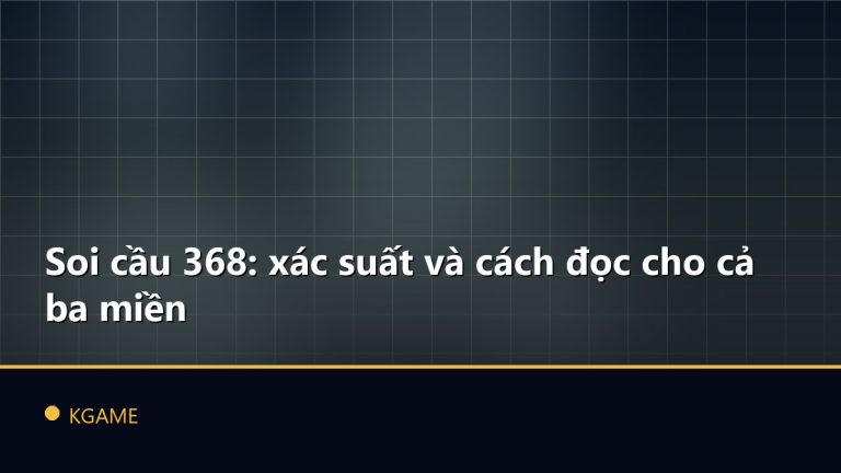 Soi cầu 368: xác suất và cách đọc cho cả ba miền