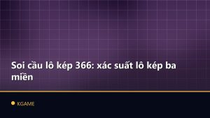 Soi cầu lô kép 366: xác suất lô kép ba miền