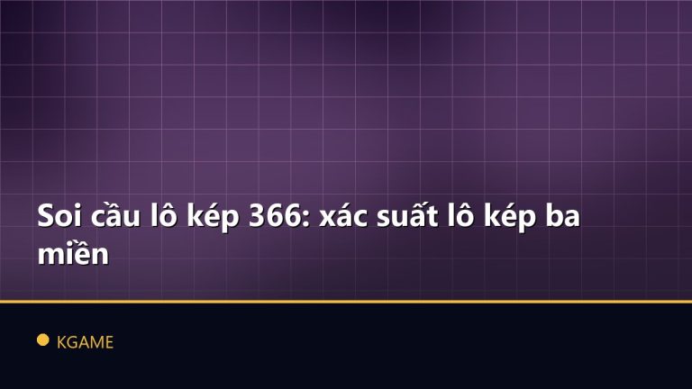 Soi cầu lô kép 366: xác suất lô kép ba miền
